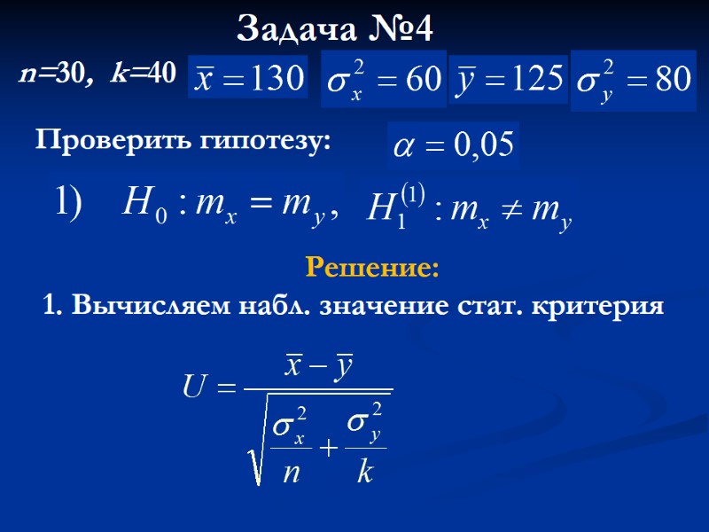 Задача №4 Проверить гипотезу: Решение: 1. Вычисляем набл. значение стат. критерия n=30, k=40 Задача №4 Проверить гипотезу: Решение: 1. Вычисляем набл. значение стат. критерия n=30, k=40